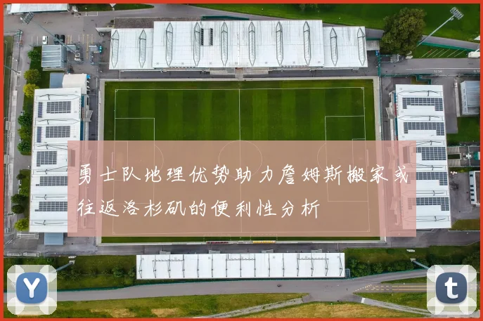 勇士队地理优势助力詹姆斯搬家或往返洛杉矶的便利性分析