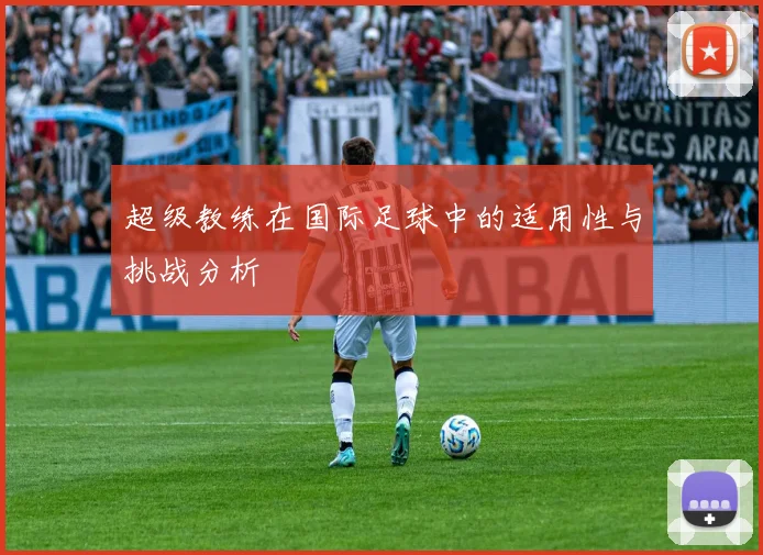 超级教练在国际足球中的适用性与挑战分析